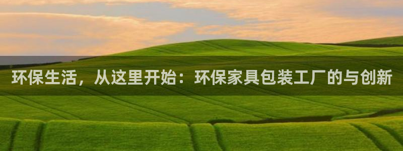 意昂5(KGAME)平台代理注册多少钱一年：环保生活，从这里