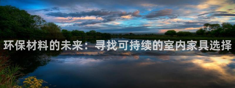 意昂5(KGAME)平台怎么注册：环保材料的未来：寻找可持续